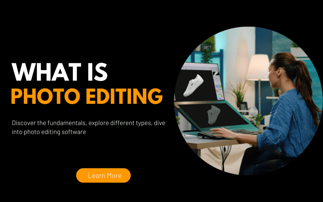 What is Photo Editing: Types, Tips, Software, Services & Essentials – All in One Guide!