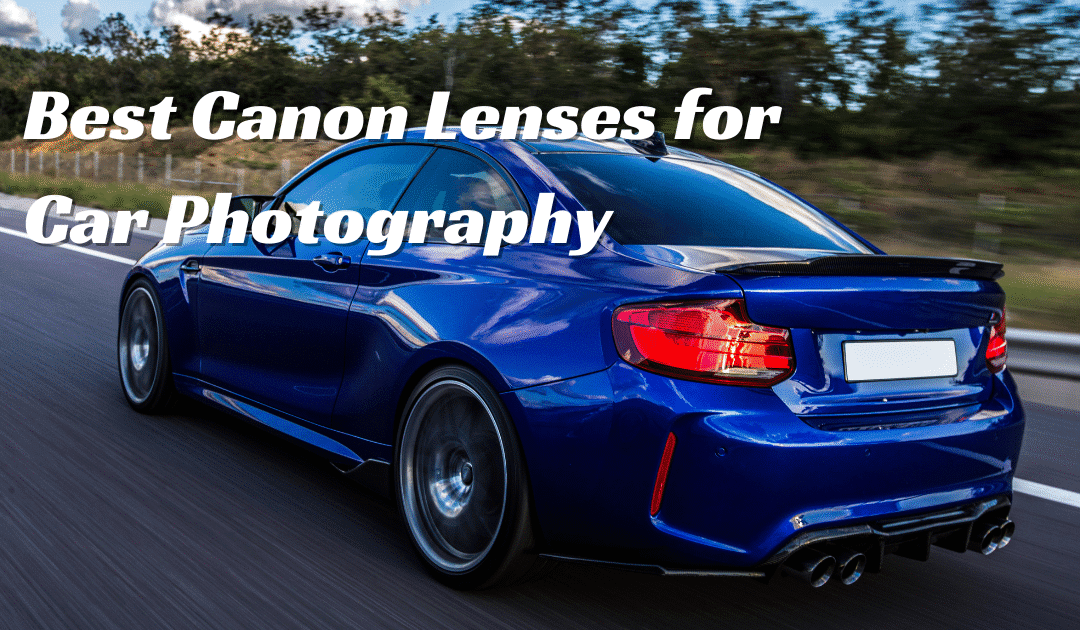 7 Best Canon Lenses for Car Photography in 2025 (Expert Picks)